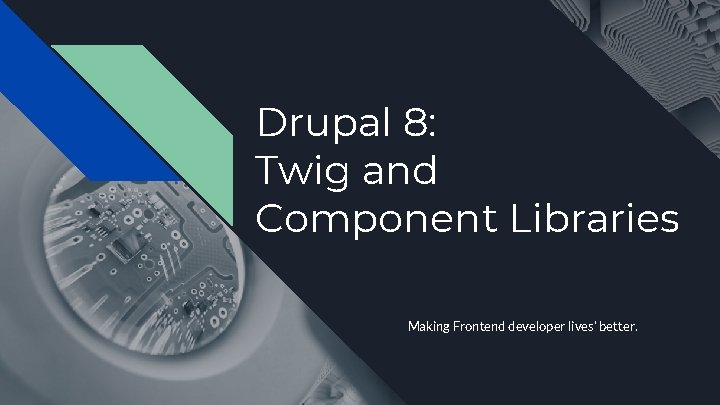 Drupal 8: Twig and Component Libraries Making Frontend developer lives’ better. 