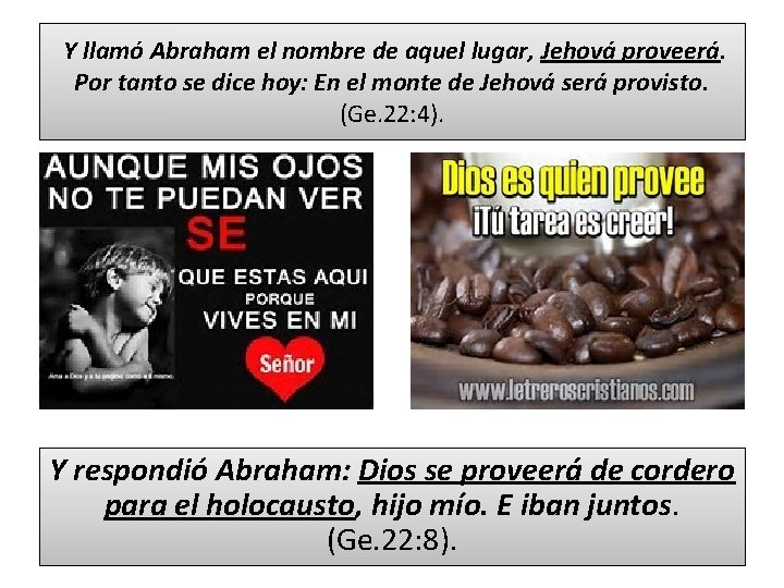 Y llamó Abraham el nombre de aquel lugar, Jehová proveerá. Por tanto se dice