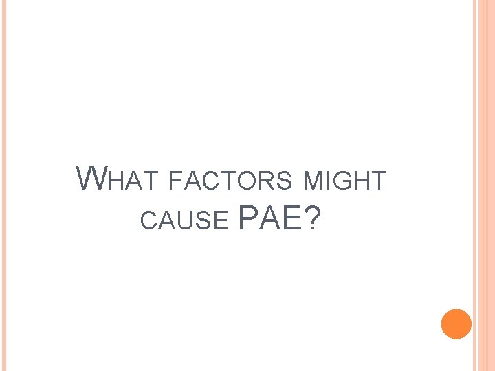 WHAT FACTORS MIGHT CAUSE PAE? 