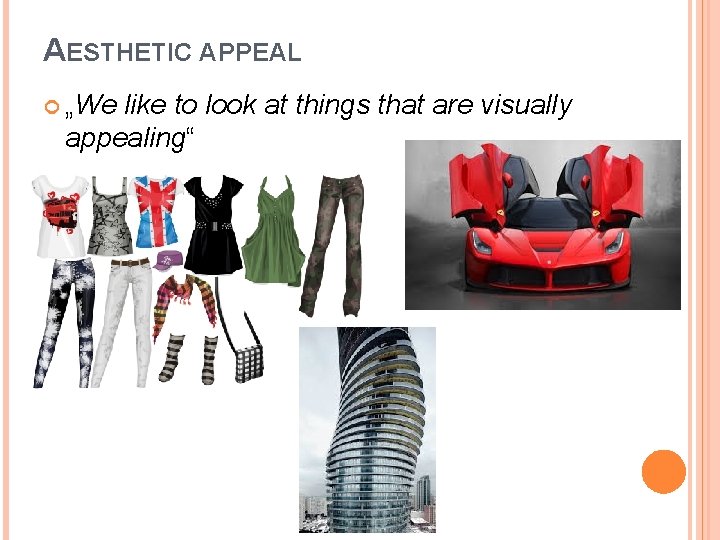 AESTHETIC APPEAL „We like to look at things that are visually appealing“ 
