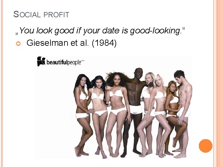 SOCIAL PROFIT „You look good if your date is good-looking. “ Gieselman et al.