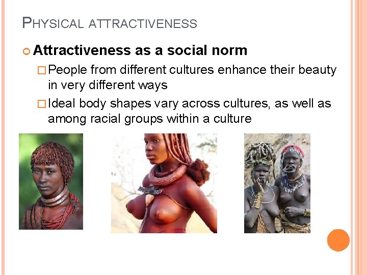 PHYSICAL ATTRACTIVENESS Attractiveness � People as a social norm from different cultures enhance their