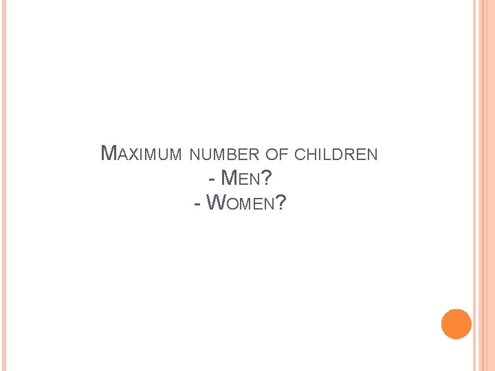 MAXIMUM NUMBER OF CHILDREN - MEN? - WOMEN? 