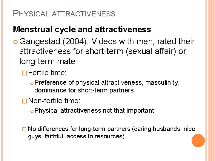 PHYSICAL ATTRACTIVENESS Menstrual cycle and attractiveness Gangestad (2004): Videos with men, rated their attractiveness