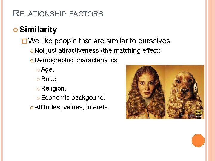 RELATIONSHIP FACTORS Similarity � We like people that are similar to ourselves Not just