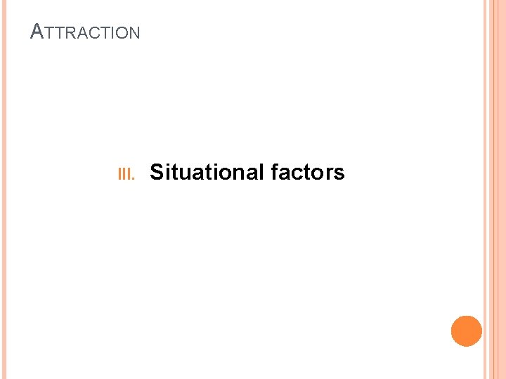 ATTRACTION III. Situational factors 