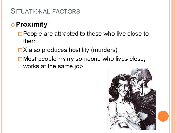 SITUATIONAL FACTORS Proximity � People are attracted to those who live close to them.