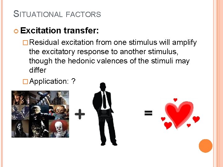 SITUATIONAL FACTORS Excitation � Residual transfer: excitation from one stimulus will amplify the excitatory