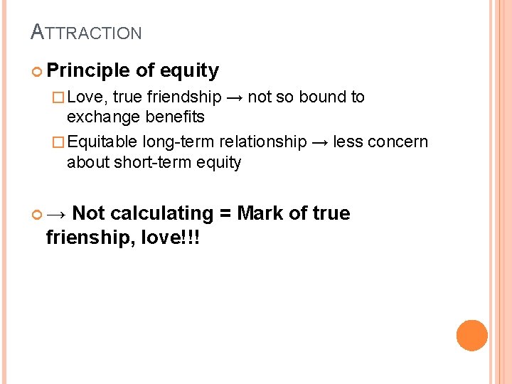 ATTRACTION Principle of equity � Love, true friendship → not so bound to exchange