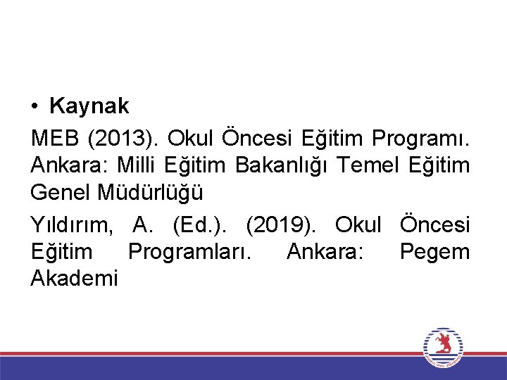  • Kaynak MEB (2013). Okul Öncesi Eğitim Programı. Ankara: Milli Eğitim Bakanlığı Temel