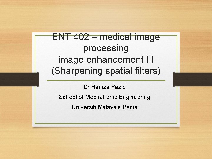 ENT 402 – medical image processing image enhancement III (Sharpening spatial filters) Dr Haniza