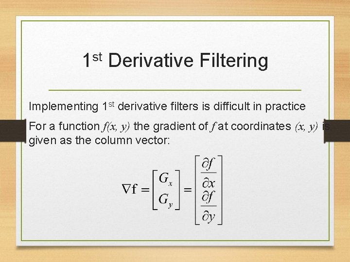 1 st Derivative Filtering Implementing 1 st derivative filters is difficult in practice For