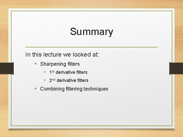 Summary In this lecture we looked at: • Sharpening filters • 1 st derivative