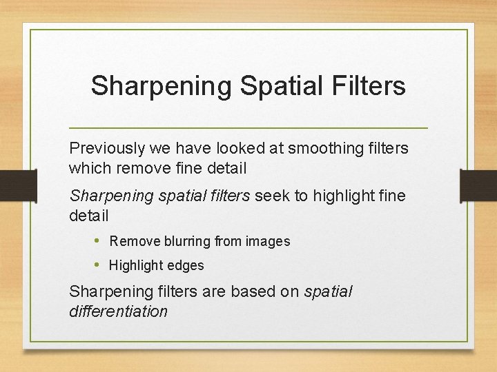 Sharpening Spatial Filters Previously we have looked at smoothing filters which remove fine detail