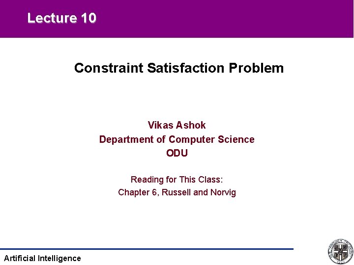 Lecture 10 Constraint Satisfaction Problem Vikas Ashok Department of Computer Science ODU Reading for