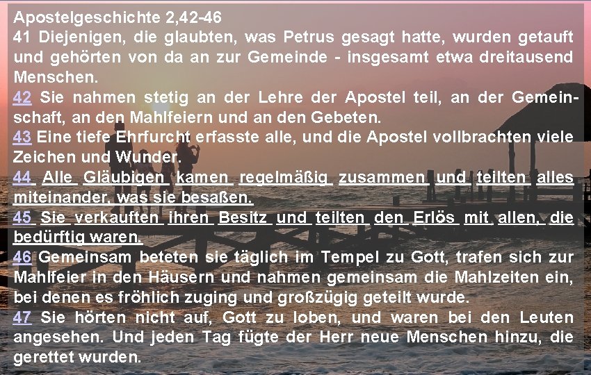 Apostelgeschichte 2, 42 -46 41 Diejenigen, die glaubten, was Petrus gesagt hatte, wurden getauft