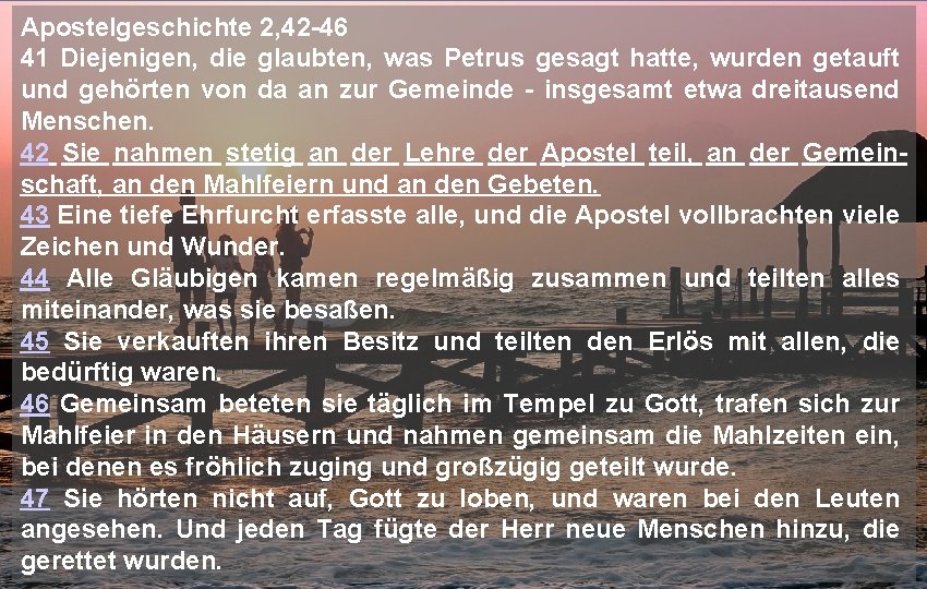 Apostelgeschichte 2, 42 -46 41 Diejenigen, die glaubten, was Petrus gesagt hatte, wurden getauft