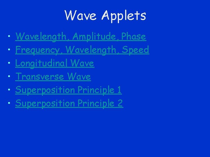 Wave Applets • • • Wavelength, Amplitude, Phase Frequency, Wavelength, Speed Longitudinal Wave Transverse
