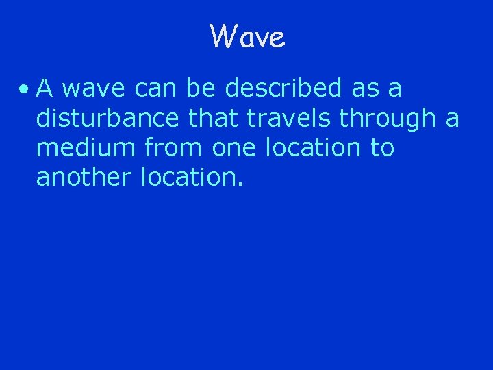 Wave • A wave can be described as a disturbance that travels through a
