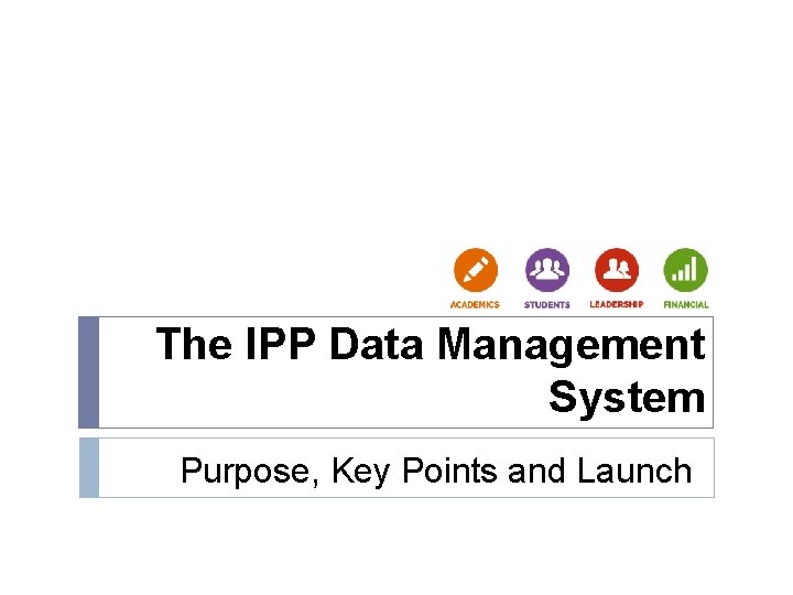 The IPP Data Management System Purpose, Key Points and Launch The IPP Data Management System Purpose, Key Points and Launch