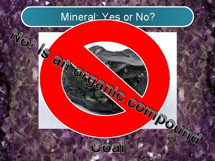 Mineral: Yes or No? No ! Is an org an ic Coal co mp