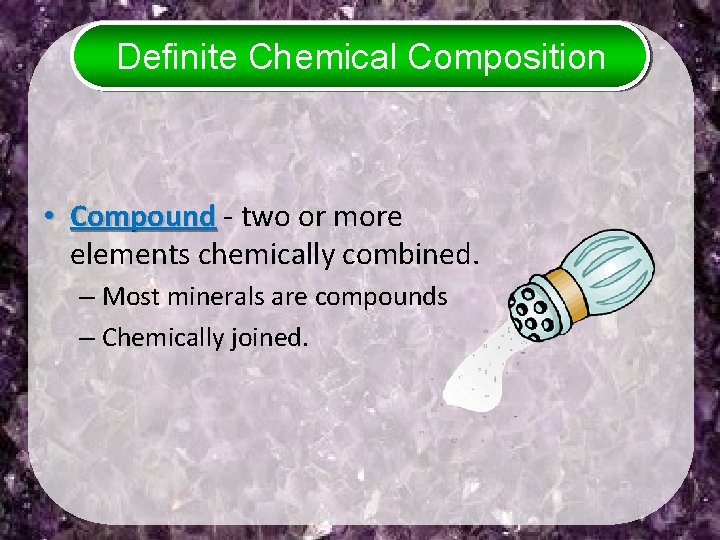 Definite Chemical Composition • Compound - two or more elements chemically combined. – Most