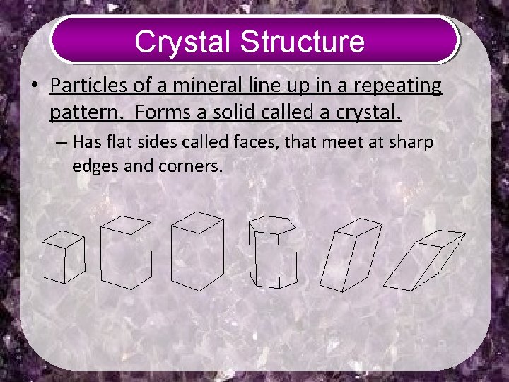 Crystal Structure • Particles of a mineral line up in a repeating pattern. Forms