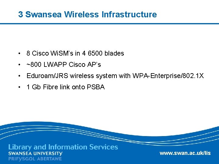 3 Swansea Wireless Infrastructure • 8 Cisco Wi. SM’s in 4 6500 blades •