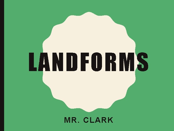 LANDFORMS MR. CLARK 