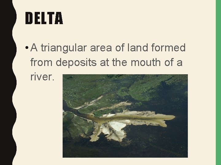 DELTA • A triangular area of land formed from deposits at the mouth of