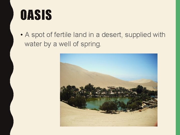 OASIS • A spot of fertile land in a desert, supplied with water by