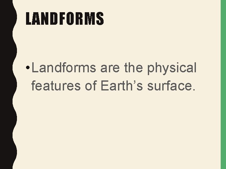 LANDFORMS • Landforms are the physical features of Earth’s surface. 