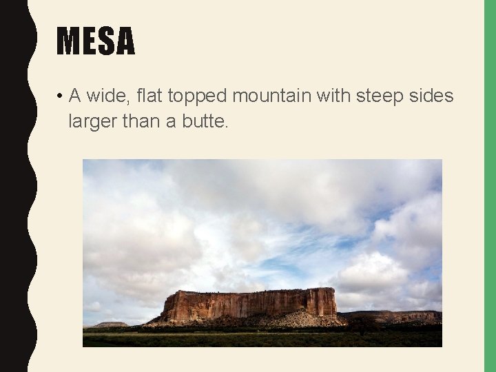MESA • A wide, flat topped mountain with steep sides larger than a butte.