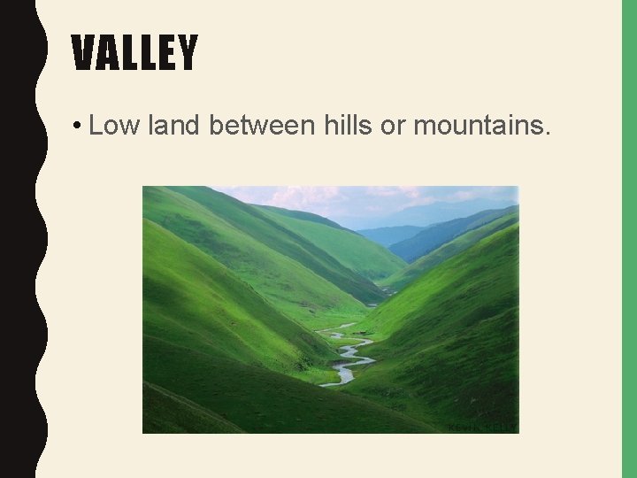 VALLEY • Low land between hills or mountains. 