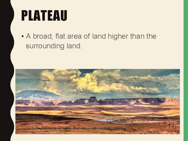 PLATEAU • A broad, flat area of land higher than the surrounding land. 