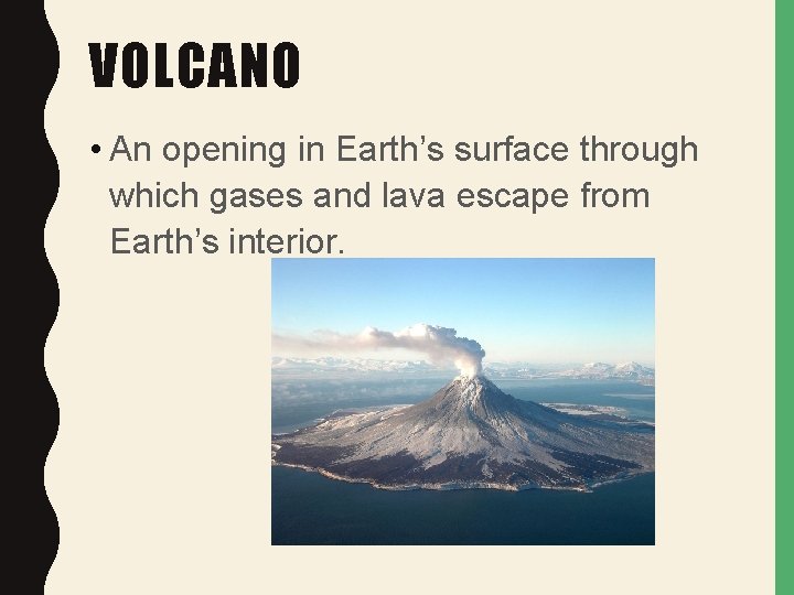 VOLCANO • An opening in Earth’s surface through which gases and lava escape from