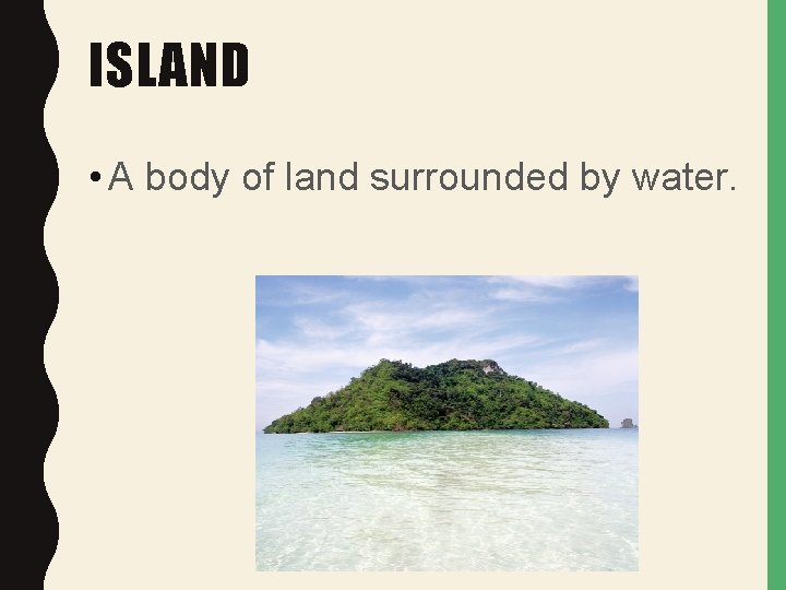 ISLAND • A body of land surrounded by water. 