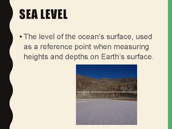 SEA LEVEL • The level of the ocean’s surface, used as a reference point