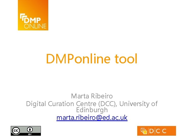 DMPonline tool Marta Ribeiro Digital Curation Centre (DCC), University of Edinburgh marta. ribeiro@ed. ac.