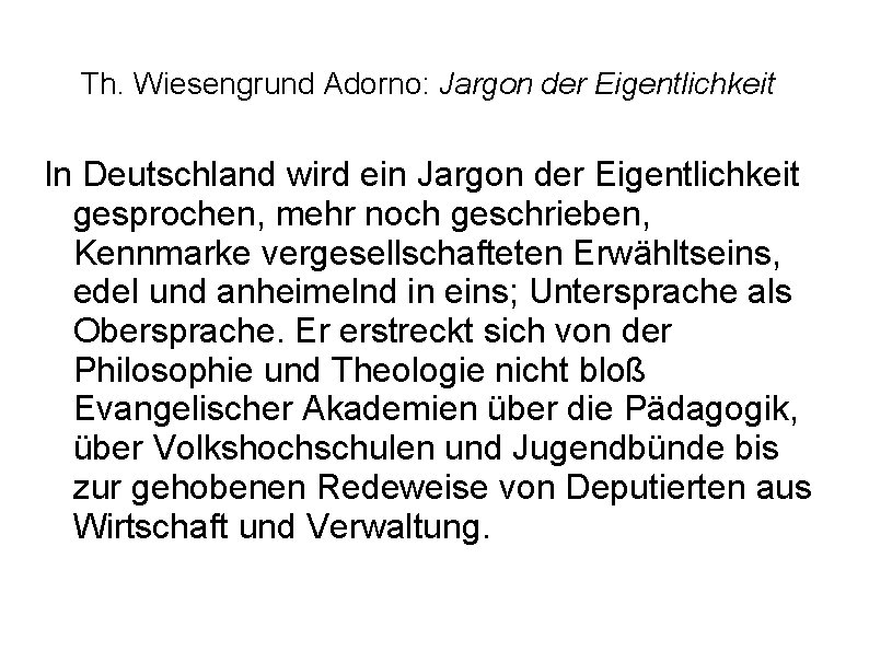Th. Wiesengrund Adorno: Jargon der Eigentlichkeit In Deutschland wird ein Jargon der Eigentlichkeit gesprochen,