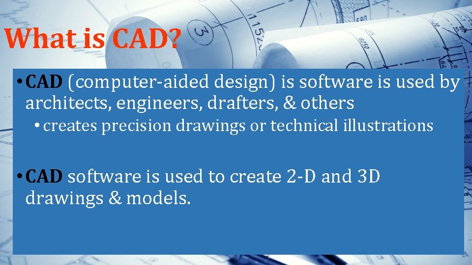 What is CAD? • CAD (computer-aided design) is software is used by architects, engineers,