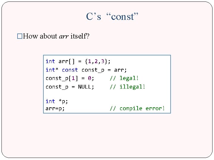 C’s “const” �How about arr itself? int arr[] = {1, 2, 3}; int* const_p