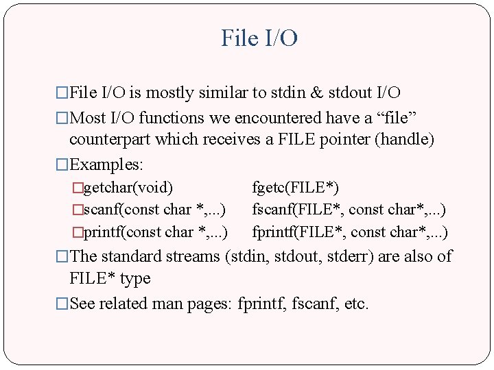 File I/O �File I/O is mostly similar to stdin & stdout I/O �Most I/O