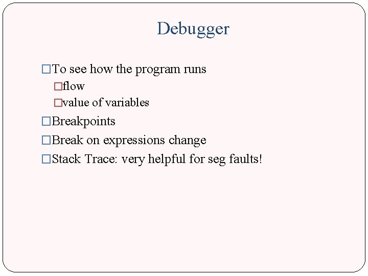 Debugger �To see how the program runs �flow �value of variables �Breakpoints �Break on