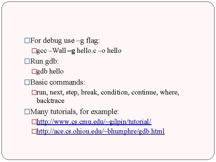 �For debug use –g flag: �gcc –Wall –g hello. c –o hello �Run gdb: