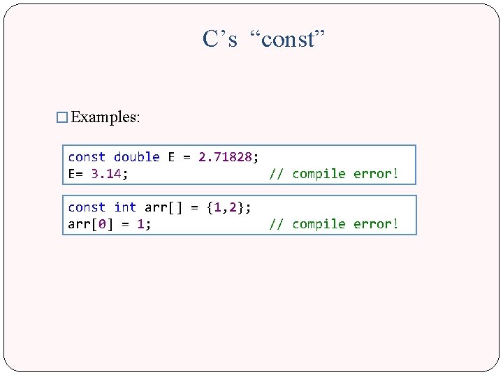 C’s “const” � Examples: const double E = 2. 71828; E= 3. 14; //