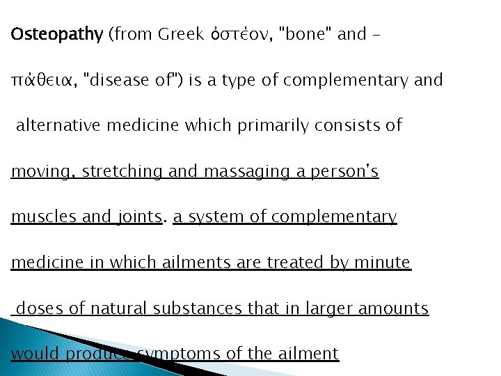 Osteopathy (from Greek ὀστέον, "bone" and – πάθεια, "disease of") is a type of