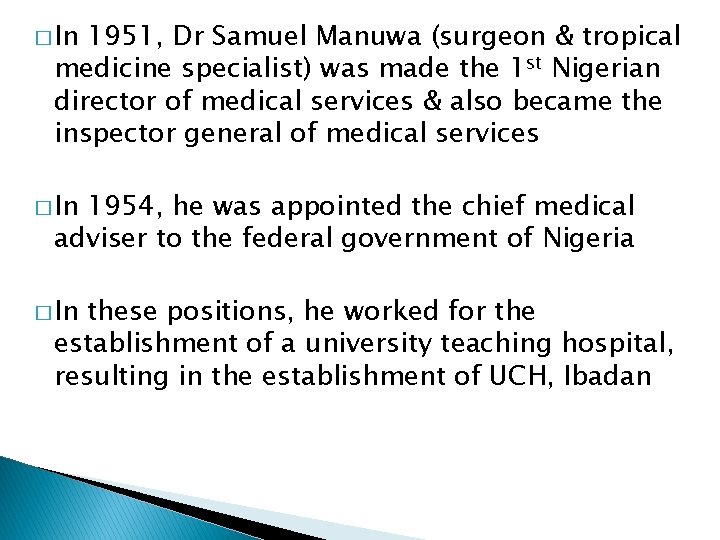 � In 1951, Dr Samuel Manuwa (surgeon & tropical medicine specialist) was made the