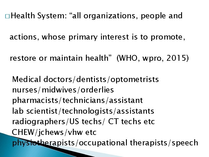 � Health System: “all organizations, people and actions, whose primary interest is to promote,