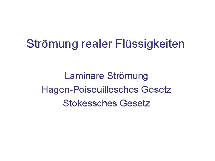 Strömung realer Flüssigkeiten Laminare Strömung Hagen-Poiseuillesches Gesetz Stokessches Gesetz 